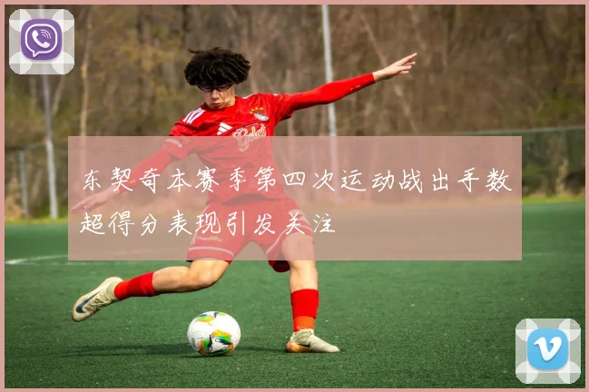 东契奇本赛季第四次运动战出手数超得分表现引发关注