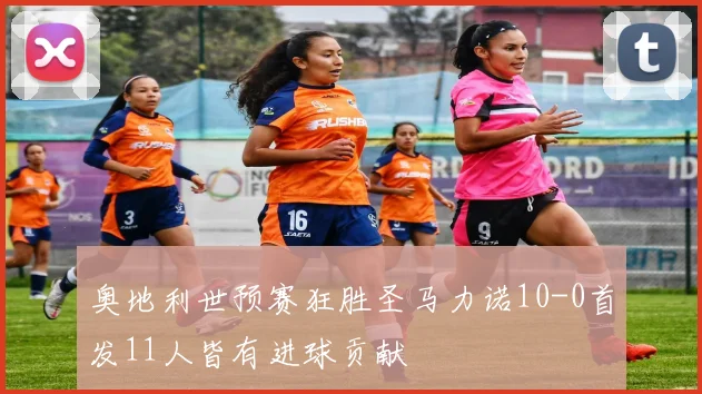 奥地利世预赛狂胜圣马力诺10-0首发11人皆有进球贡献