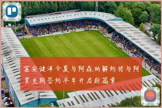 富安健洋今夏与阿森纳解约将与阿贾克斯签约半年开启新篇章