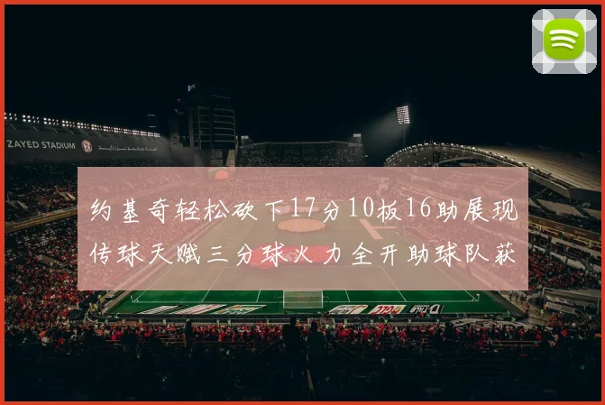 约基奇轻松砍下17分10板16助展现传球天赋三分球火力全开助球队获胜