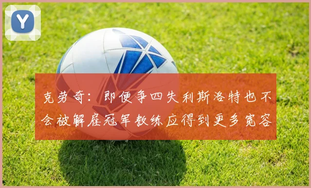 克劳奇：即便争四失利斯洛特也不会被解雇冠军教练应得到更多宽容与理解