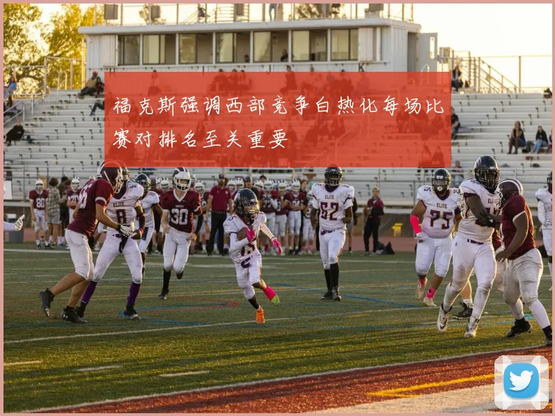 福克斯强调西部竞争白热化每场比赛对排名至关重要